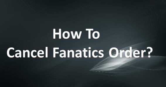 How To Cancel Fanatics Order