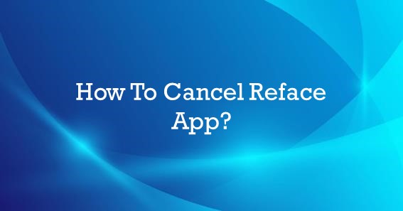 How To Cancel Reface App